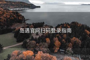 岛遇官网扫码登录指南