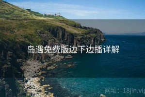 岛遇免费版边下边播详解