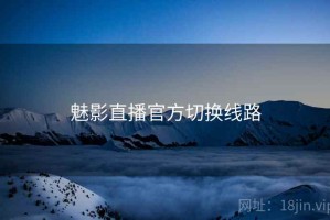 魅影直播官方切换线路