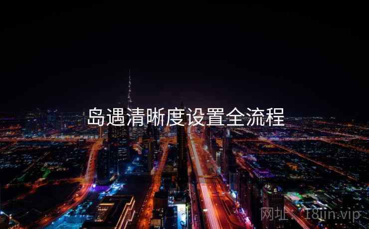 岛遇清晰度设置全流程 岛遇清晰度设置全流程