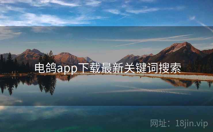 电鸽app下载最新关键词搜索 电鸽app下载最新关键词搜索