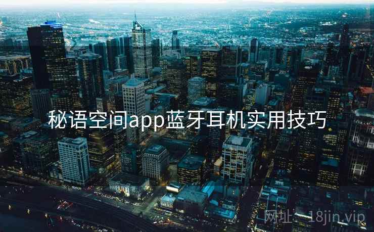 秘语空间app蓝牙耳机实用技巧