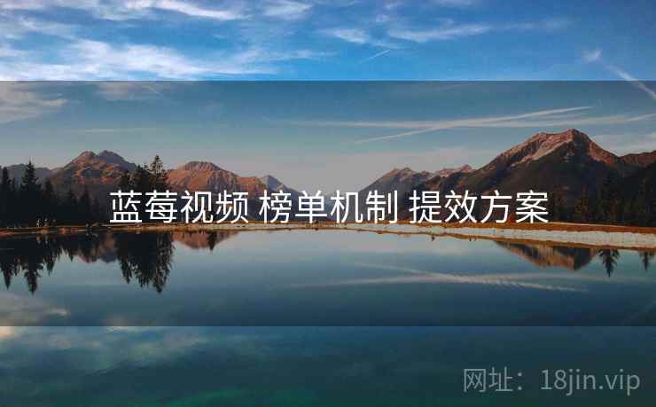 蓝莓视频 榜单机制 提效方案 蓝莓视频 榜单机制 提效方案