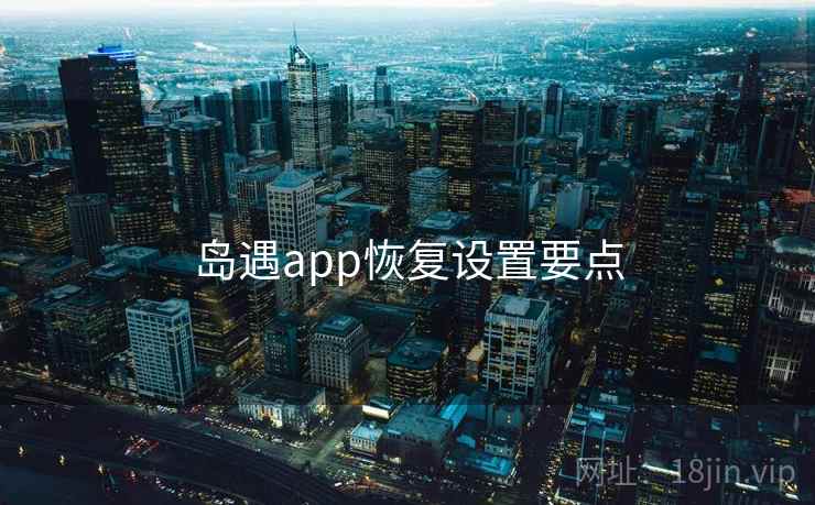 岛遇app恢复设置要点 岛遇app恢复设置要点