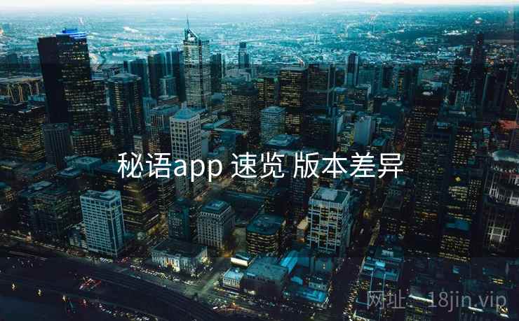 秘语app 速览 版本差异 秘语app 速览 版本差异