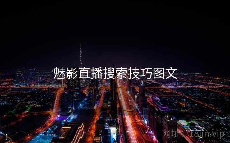 魅影直播搜索技巧图文 魅影直播搜索技巧图文
